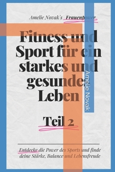 Fitness und Sport für ein starkes und gesundes Leben: Entdecke die Power des Sports und finde deine Stärke, Balance und Lebensfreude (Frauenpower: ... in allen Lebensbereichen) (German Edition)