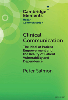 Hardcover Clinical Communication: The Ideal of Patient Empowerment and the Reality of Patient Vulnerability and Dependence Book