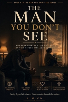 Paperback The Man You Don't See: Why Your Husband Feels Distant and the Hidden Battles He Carries Book