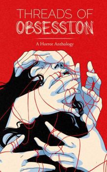 Threads of Obsession: A Horror Anthology