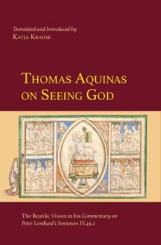Paperback Thomas Aquinas on Seeing God: The Beatific Vision in His Commentary on Peter Lombard’s Sentences IV.49.2 (Medieval Philosophical Texts in Translation, 53) Book