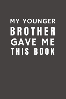 Paperback My Younger Brother Gave Me This Book: Funny Gift from Brother To Brother, Sister, Sibling and Family - Relationship Pocket Lined Notebook To Write In Book