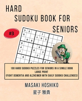 Hard Sudoku Book For Seniors # 3: 100 Hard Sudoku Puzzles For Seniors In A Single Book--Large Print (Fight Dementia And Alzheimer With Daily Sudoku Challenges)