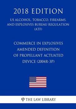 Commerce in Explosives - Amended Definition of Propellant Actuated Device (2004R-3P) (US Alcohol, Tobacco, Firearms, and Explosives Bureau Regulation) (ATF)