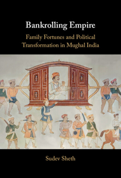 Hardcover Bankrolling Empire: Family Fortunes and Political Transformation in Mughal India Book