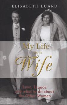 Hardcover My Life as a Wife: Love, Liquor and What to Do About the Other Women Book