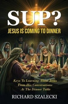 Paperback "Sup? Jesus is Coming to Dinner": Keys To Learning About Jesus From His Conversations At The Dinner Table Book