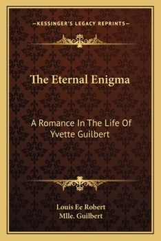 Paperback The Eternal Enigma: A Romance In The Life Of Yvette Guilbert Book