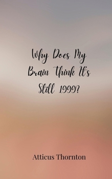 Why Does My Brain Think It's Still 1999?