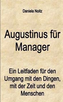 Paperback Augustinus für Manager: Ein Leitfaden für den Umgang mit den Dingen, mit der Zeit und mit den Menschen [German] Book