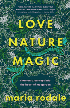 Hardcover Love, Nature, Magic: Shamanic Journeys Into the Heart of My Garden Book