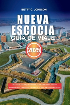 Paperback Nueva Escocia Guía de Viaje 2025: Descubra costas pintorescas, faros históricos, pueblos encantadores y naturaleza virgen en la joya marítima de Canad [Spanish] Book