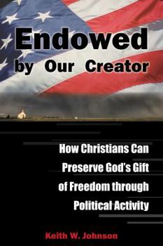 Paperback Endowed by Our Creator: How Christians Can Preserve God's Gift of Freedom Through Political Activity Book