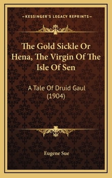 The Gold Sickle: Or, Hena, the Virgin of the Isle of Sen, a Tale of Druid Gaul - Book #1 of the Mysteries of the People