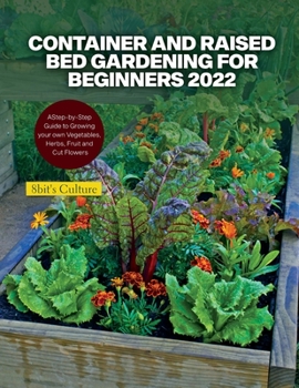 Paperback Container and Raised Bed Gardening for Beginners 2022: A Step-by-Step Guide to Growing your own Vegetables, Herbs, Fruit and Cut Flowers Book