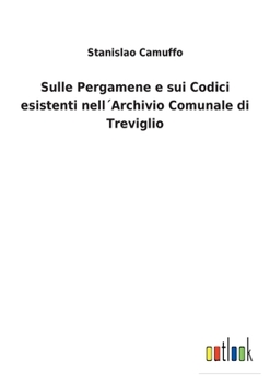 Paperback Sulle Pergamene e sui Codici esistenti nell´Archivio Comunale di Treviglio [Italian] Book