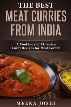 Paperback The Best Meat Curries from India: A Cookbook of 24 Indian Curry Recipes for Meat Lovers! Book
