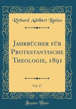 Jahrb?cher F?r Protestantische Theologie, 1891, Vol. 17 (Classic Reprint)