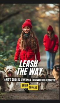Hardcover Leash the Way: A Kid's Guide to Starting a Dog Walking Business Book