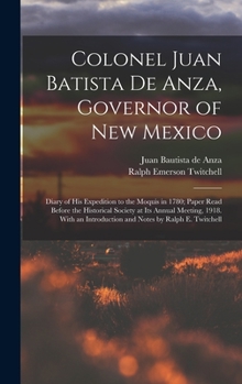 Hardcover Colonel Juan Batista de Anza, Governor of New Mexico; Diary of his Expedition to the Moquis in 1780; Paper Read Before the Historical Society at its A Book