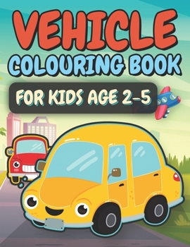 Paperback Vehicle Colouring Book For Kids Age 2-5: Truck, Cars, Planes And Many More Transportation Vehicles Colouring Book. A Fun Activity Book For Toddlers. Book