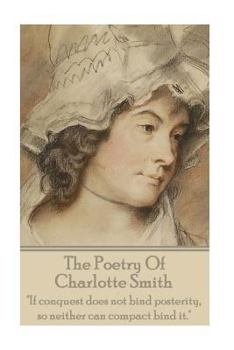 Paperback The Poetry Of Charlotte Smith: "If conquest does not bind posterity, so neither can compact bind it." Book