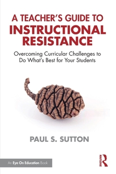 Paperback A Teacher's Guide to Instructional Resistance: Overcoming Curricular Challenges to Do What's Best for Your Students Book
