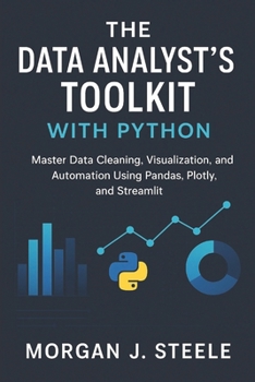 The Data Analyst's Toolkit with Python: Master Data Cleaning, Visualization, and Automation Using Pandas, Plotly, and Streamlit