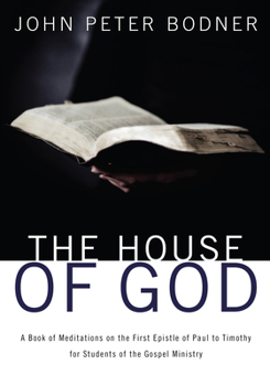 Hardcover The House of God: A Book of Meditations on the First Epistle of Paul to Timothy for Students of the Gospel Ministry Book