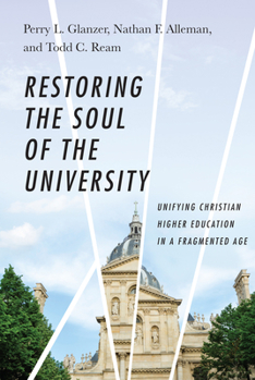 Hardcover Restoring the Soul of the University: Unifying Christian Higher Education in a Fragmented Age Book