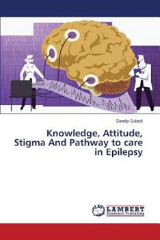 Paperback Knowledge, Attitude, Stigma and Pathway to Care in Epilepsy Book