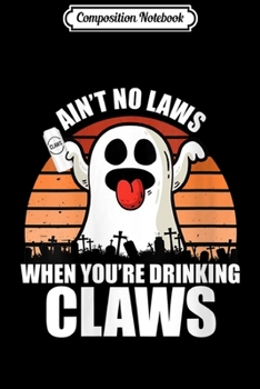 Composition Notebook: Womens Funny Halloween Ain't No Laws When You're Drinking Claws  Journal/Notebook Blank Lined Ruled 6x9 100 Pages