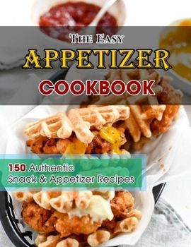 Paperback The Easy Appetizer Cookbook: 150 Authentic Snack and Appetizer Recipes Book