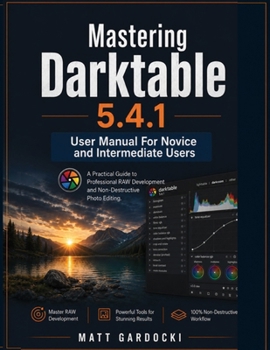 Paperback Mastering Darktable 5.4.1 User manual For Novice and intermediate users: A Practical Guide to Professional RAW Development and Non-Destructive Photo E Book