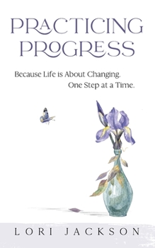 Paperback Practicing Progress: Because Life is About Changing One Step at a Time Book