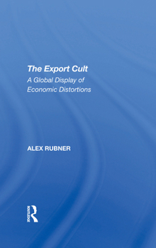 Hardcover The Export Cult: A Global Display Of Economic Distortions Book
