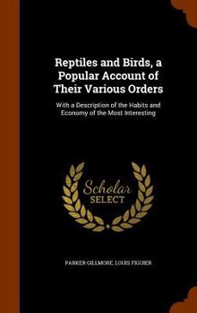 Hardcover Reptiles and Birds, a Popular Account of Their Various Orders: With a Description of the Habits and Economy of the Most Interesting Book