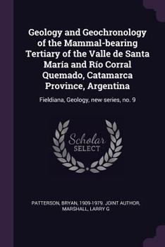 Paperback Geology and Geochronology of the Mammal-bearing Tertiary of the Valle de Santa María and Río Corral Quemado, Catamarca Province, Argentina: Fieldiana, Book