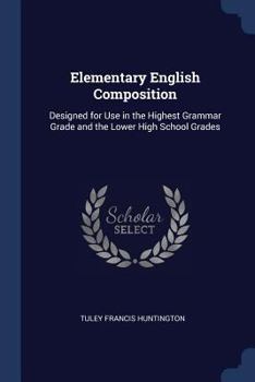Paperback Elementary English Composition: Designed for Use in the Highest Grammar Grade and the Lower High School Grades Book
