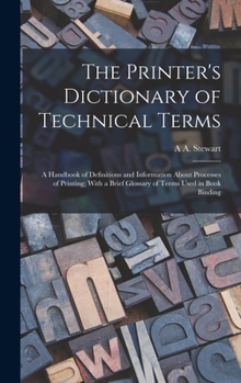 Hardcover The Printer's Dictionary of Technical Terms; a Handbook of Definitions and Information About Processes of Printing; With a Brief Glossary of Terms Use Book