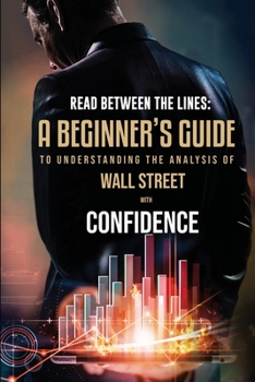 Paperback Read Between the Lines : A Beginners Guide to Understanding the Analysis of Wall Street with Confidence Book