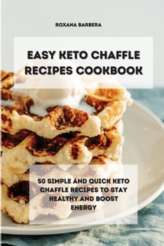 Paperback Easy Keto Chaffle Recipes Cookbook: 50 simple and quick keto chaffle recipes to stay healthy and boost energy Book