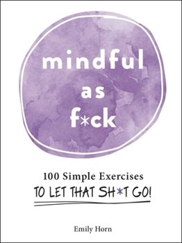 Hardcover Mindful as F*ck: 100 Simple Exercises to Let That Sh*t Go! Book