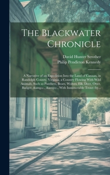 Hardcover The Blackwater Chronicle: a Narrative of an Expedition Into the Land of Canaan, in Randolph County, Virginia, a Country Flowing With Wild Animal Book