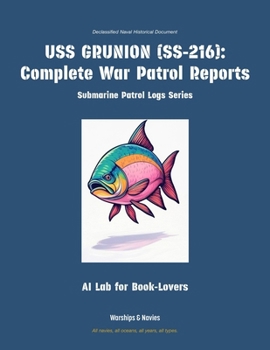USS Grunion (Ss-216): Complete War Patrol Reports (Submarine Patrol Logs)