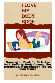 Paperback I Love My Body: Growing up Book for Girls Age 9-16, Puberty, Body Change, Sex Hormones, Menstruation Topics, Skin Issues Book