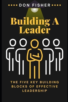 Paperback Building A Leader: The Five Key Building Blocks of Effective Leadership Book