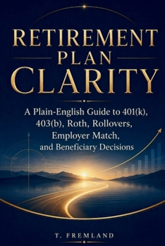 Retirement Plan Clarity: A Plain-English Guide to 401(k), 403(b), Roth, Rollovers, Employer Match, and Beneficiary Decisions