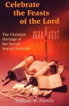 Paperback Celebrate the Feasts of the Lord: The Christian Heritage of the Sacred Jewish Festivals Book