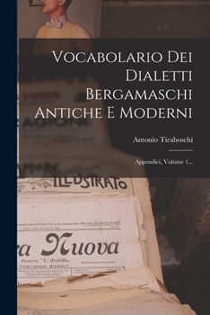 Paperback Vocabolario Dei Dialetti Bergamaschi Antiche E Moderni: Appendici, Volume 1... [Italian] Book
